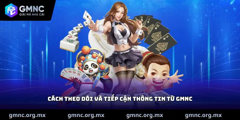 Cách theo dõi và tiếp cận thông tin từ GMNC