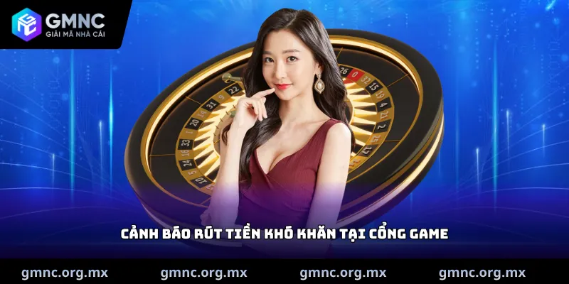 Cảnh báo rút tiền khó khăn tại cổng game