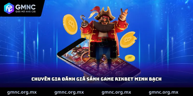 Chuyên gia đánh giá sảnh game Rikbet minh bạch