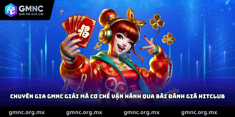 Chuyên gia GMNC giải mã cơ chế vận hành qua bài đánh giá HitClub