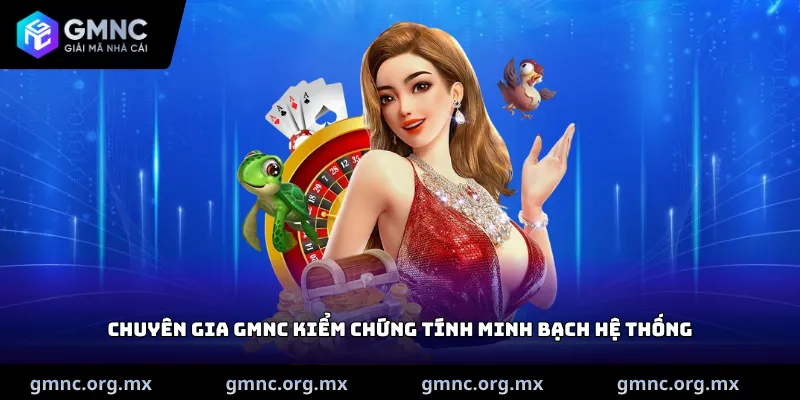 Chuyên gia GMNC kiểm chứng tính minh bạch hệ thống