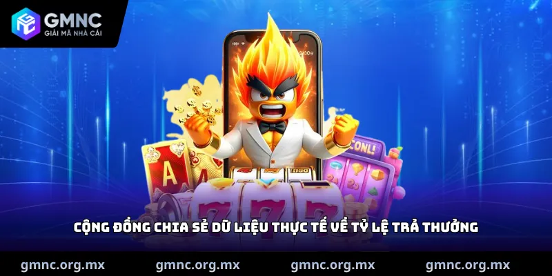 Cộng đồng chia sẻ dữ liệu thực tế về tỷ lệ trả thưởng