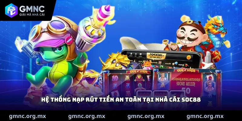 Hệ thống nạp rút tiền an toàn tại nhà cái Soc88