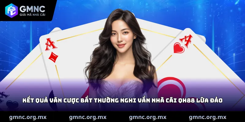 Kết quả ván cược bất thường nghi vấn nhà cái QH88 lừa đảo