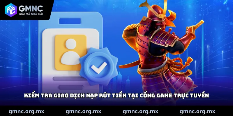 Kiểm tra giao dịch nạp rút tiền tại cổng game trực tuyến