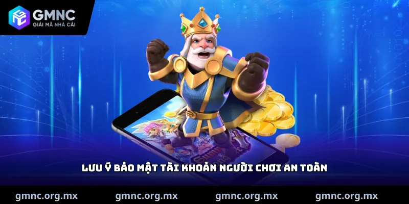 Lưu ý bảo mật tài khoản người chơi an toàn