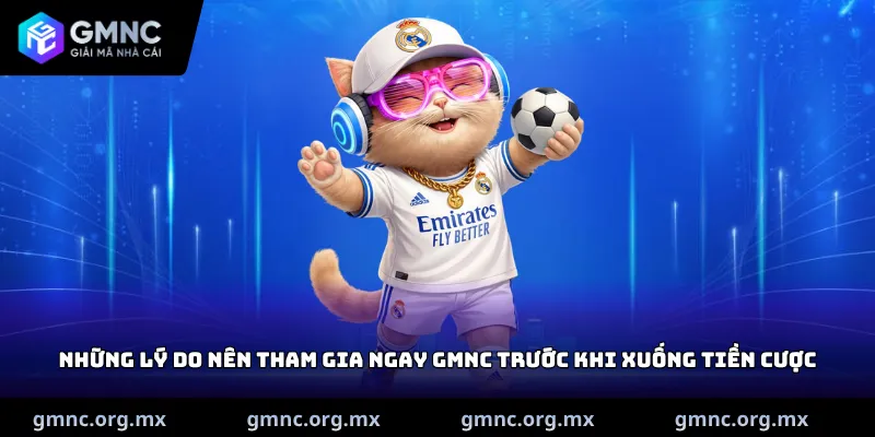 Những lý do nên tham gia ngay GMNC trước khi xuống tiền cược