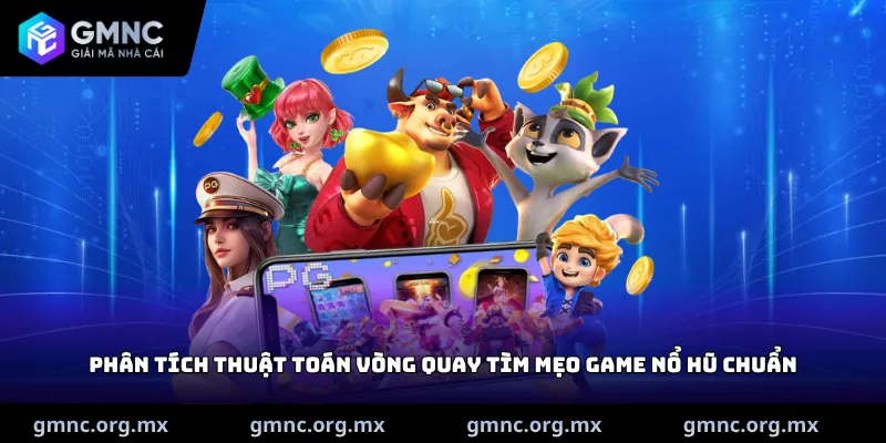 Phân tích thuật toán vòng quay tìm mẹo Game nổ hũ chuẩn