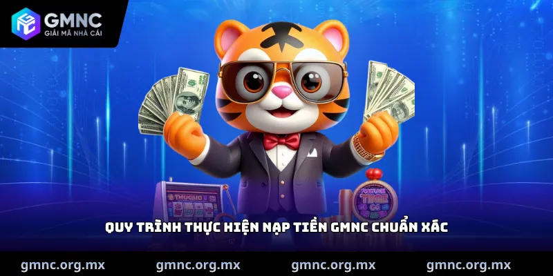 Quy trình thực hiện nạp tiền GMNC chuẩn xác