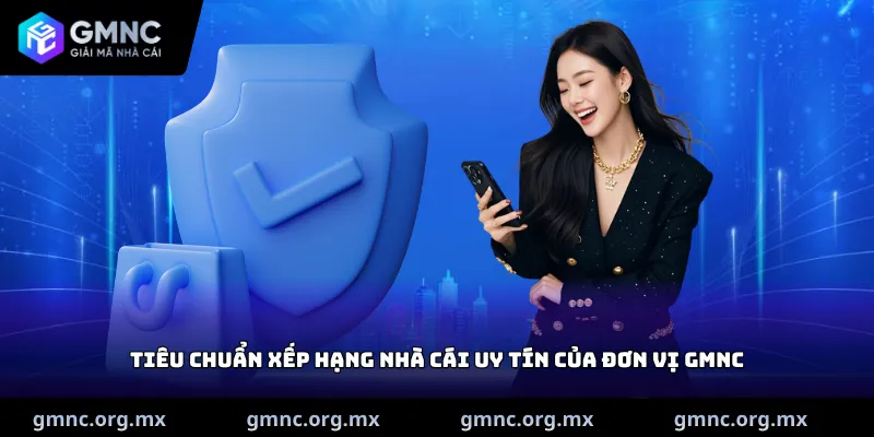 Tiêu chuẩn xếp hạng nhà cái uy tín của đơn vị GMNC