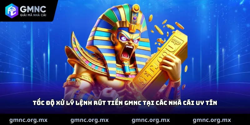 Tốc độ xử lý lệnh Rút tiền GMNC tại các nhà cái uy tín