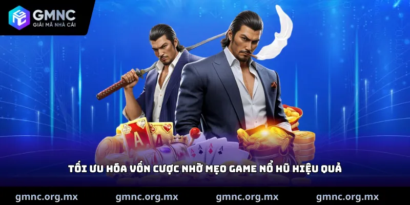 Tối ưu hóa vốn cược nhờ mẹo Game nổ hũ hiệu quả