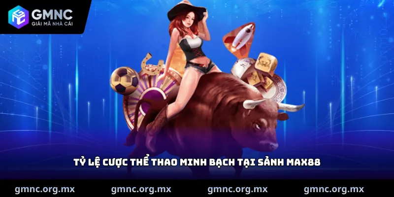 Tỷ lệ cược thể thao minh bạch tại sảnh Max88